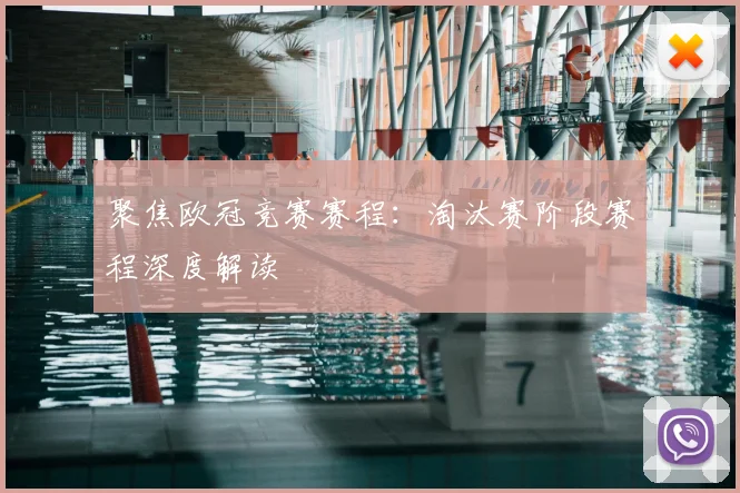 聚焦欧冠竞赛赛程：淘汰赛阶段赛程深度解读