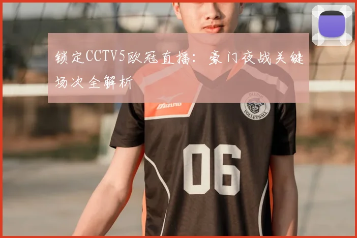 锁定CCTV5欧冠直播：豪门夜战关键场次全解析