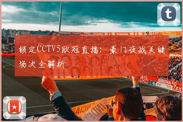 锁定CCTV5欧冠直播：豪门夜战关键场次全解析